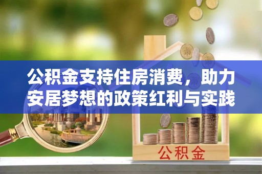 淮上公积金支持住房消费，助力安居梦想的政策红利与实践