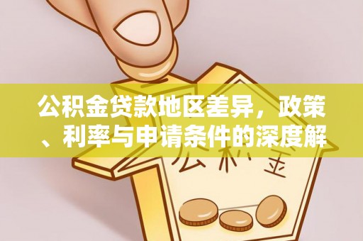 淮上公积金贷款地区差异，政策、利率与申请条件的深度解析