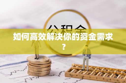 淮上如何高效解决你的资金需求？