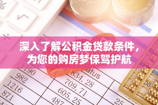 淮上深入了解公积金贷款条件，为您的购房梦保驾护航