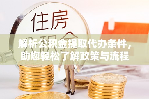 淮上解析公积金提取代办条件，助您轻松了解政策与流程