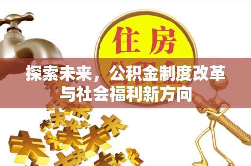 淮上探索未来，公积金制度改革与社会福利新方向