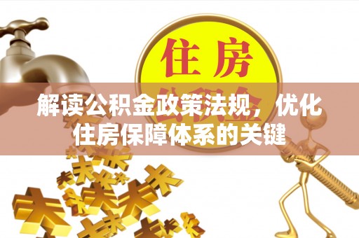 淮上解读公积金政策法规，优化住房保障体系的关键