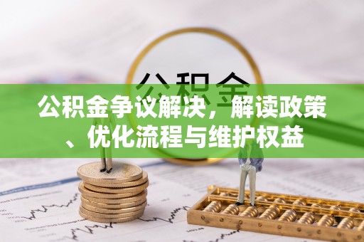 淮上公积金争议解决，解读政策、优化流程与维护权益