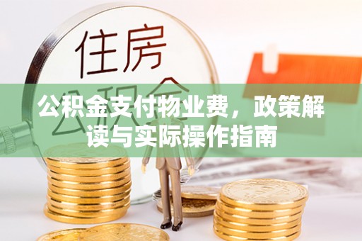 淮上公积金支付物业费，政策解读与实际操作指南