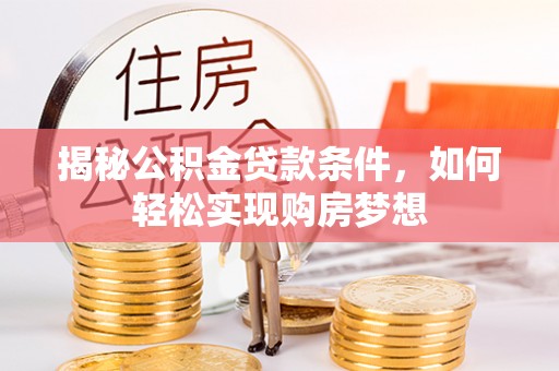 淮上揭秘公积金贷款条件，如何轻松实现购房梦想