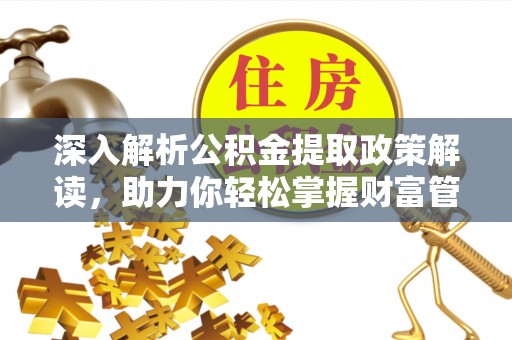 淮上深入解析公积金提取政策解读，助力你轻松掌握财富管理新技能