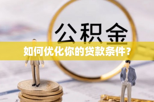 淮上如何优化你的贷款条件？