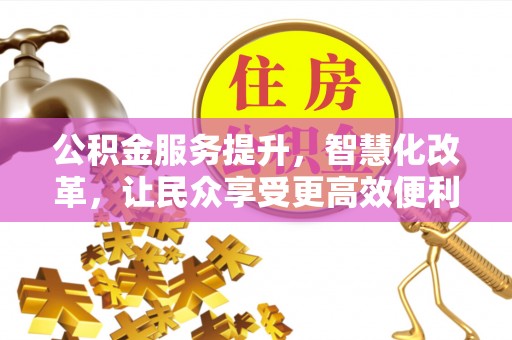 淮上公积金服务提升，智慧化改革，让民众享受更高效便利的生活