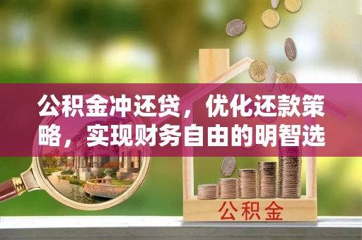 淮上公积金冲还贷，优化还款策略，实现财务自由的明智选择