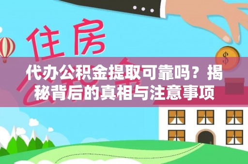 淮上代办公积金提取可靠吗？揭秘背后的真相与注意事项