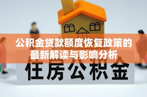 淮上公积金贷款额度恢复政策的最新解读与影响分析