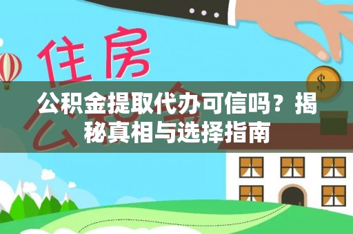 淮上公积金提取代办可信吗？揭秘真相与选择指南