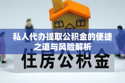 淮上私人代办提取公积金的便捷之道与风险解析