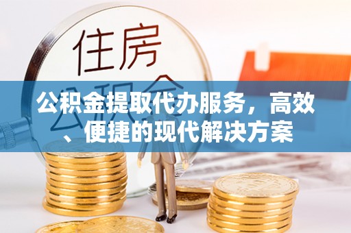 淮上公积金提取代办服务，高效、便捷的现代解决方案