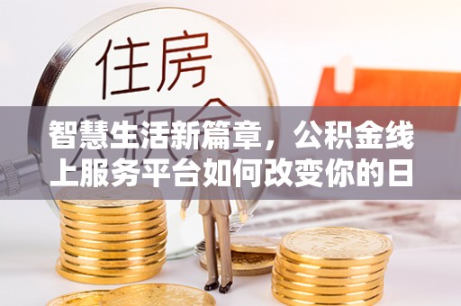 淮上智慧生活新篇章，公积金线上服务平台如何改变你的日常
