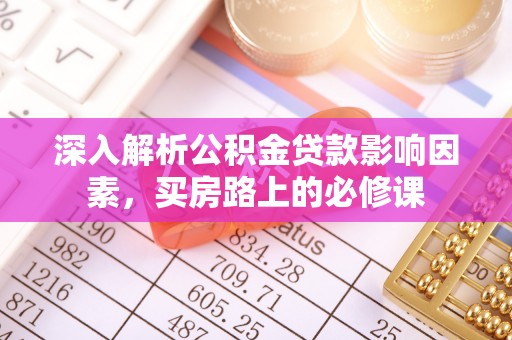 淮上深入解析公积金贷款影响因素，买房路上的必修课
