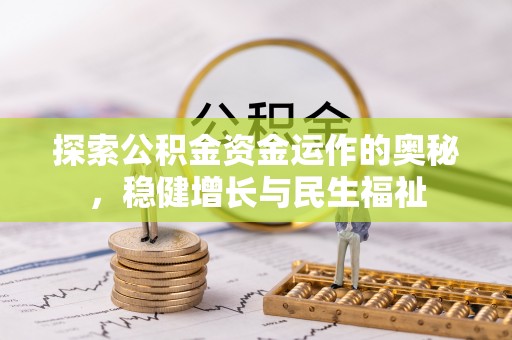 淮上探索公积金资金运作的奥秘，稳健增长与民生福祉