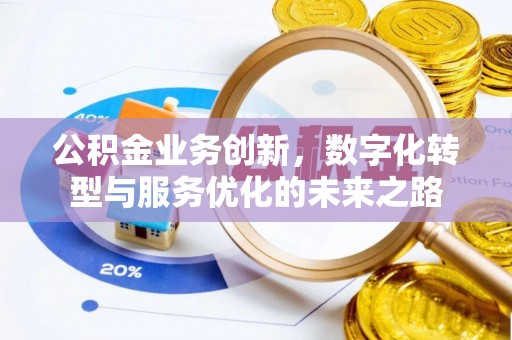 淮上公积金业务创新，数字化转型与服务优化的未来之路