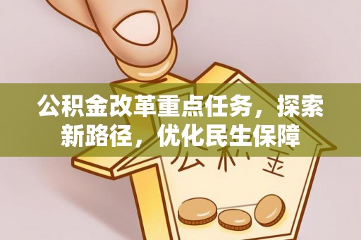 淮上公积金改革重点任务，探索新路径，优化民生保障