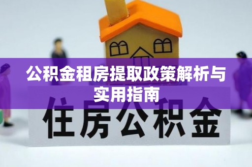 淮上公积金租房提取政策解析与实用指南