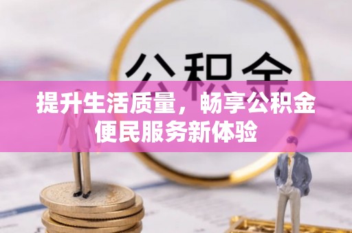 淮上提升生活质量，畅享公积金便民服务新体验