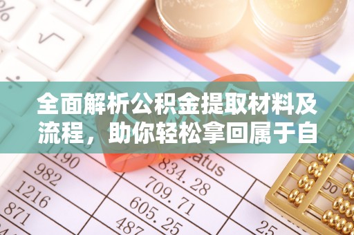 淮上全面解析公积金提取材料及流程，助你轻松拿回属于自己的钱
