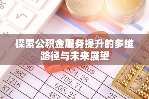 淮上探索公积金服务提升的多维路径与未来展望