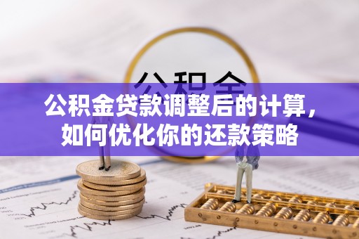 淮上公积金贷款调整后的计算，如何优化你的还款策略