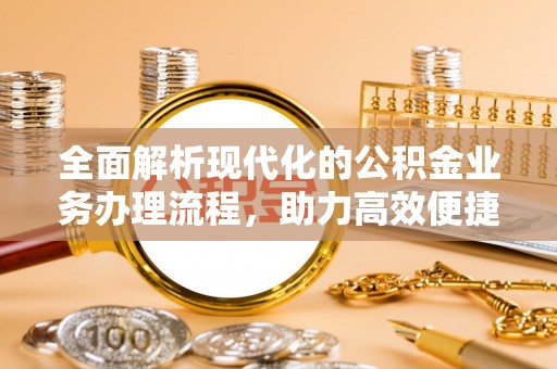 淮上全面解析现代化的公积金业务办理流程，助力高效便捷生活