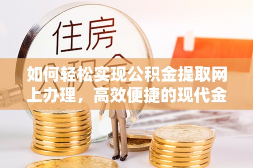 淮上如何轻松实现公积金提取网上办理，高效便捷的现代金融服务