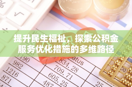 淮上提升民生福祉，探索公积金服务优化措施的多维路径