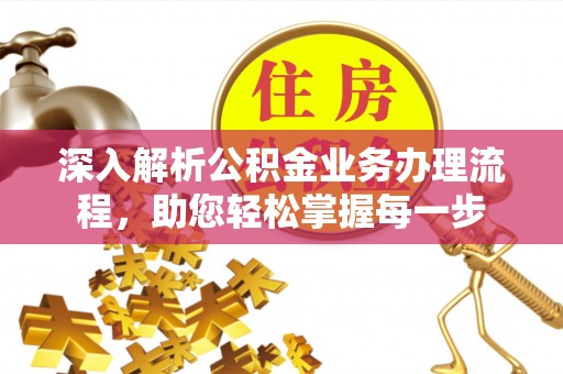淮上深入解析公积金业务办理流程，助您轻松掌握每一步