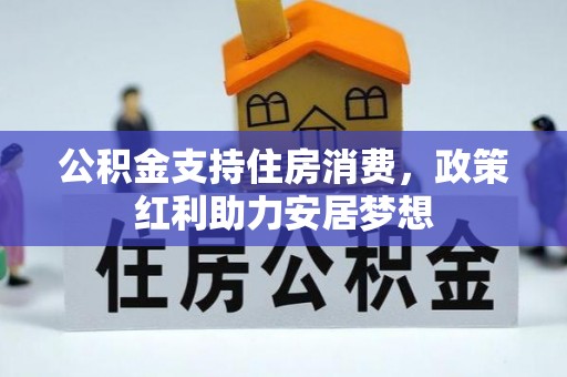 淮上公积金支持住房消费，政策红利助力安居梦想