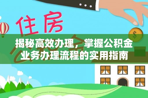 淮上揭秘高效办理，掌握公积金业务办理流程的实用指南