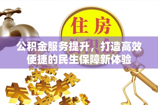 淮上公积金服务提升，打造高效便捷的民生保障新体验