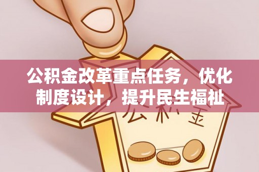 淮上公积金改革重点任务，优化制度设计，提升民生福祉