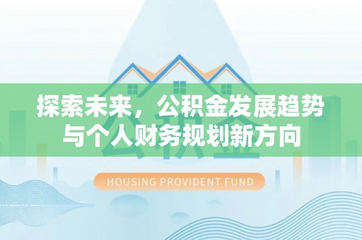 淮上探索未来，公积金发展趋势与个人财务规划新方向