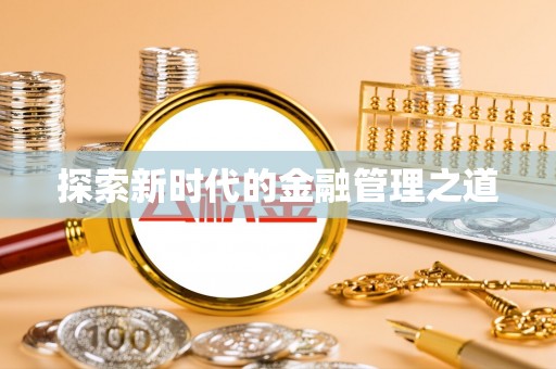 淮上探索新时代的金融管理之道