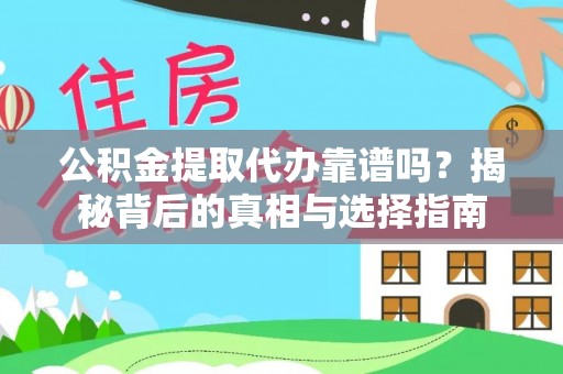 淮上公积金提取代办靠谱吗？揭秘背后的真相与选择指南
