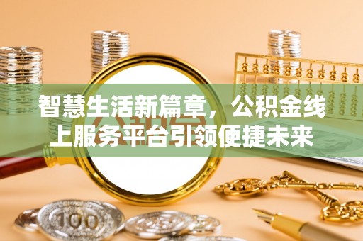 淮上智慧生活新篇章，公积金线上服务平台引领便捷未来