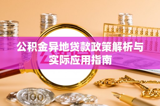 淮上公积金异地贷款政策解析与实际应用指南