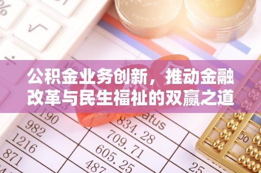淮上公积金业务创新，推动金融改革与民生福祉的双赢之道