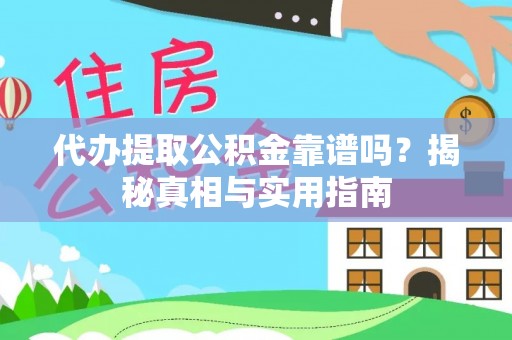 淮上代办提取公积金靠谱吗？揭秘真相与实用指南