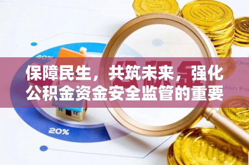淮上保障民生，共筑未来，强化公积金资金安全监管的重要性