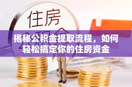 淮上揭秘公积金提取流程，如何轻松搞定你的住房资金