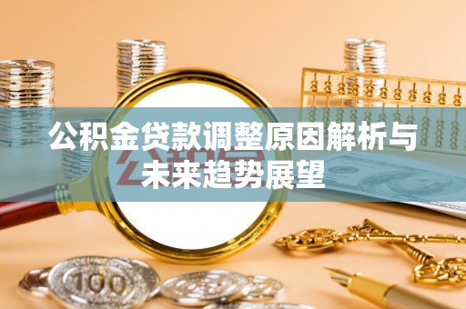 淮上公积金贷款调整原因解析与未来趋势展望