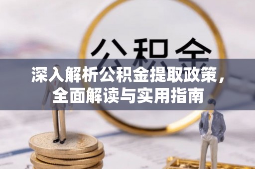 淮上深入解析公积金提取政策，全面解读与实用指南