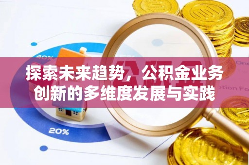 淮上探索未来趋势，公积金业务创新的多维度发展与实践