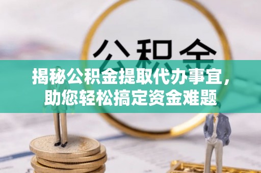 淮上揭秘公积金提取代办事宜，助您轻松搞定资金难题